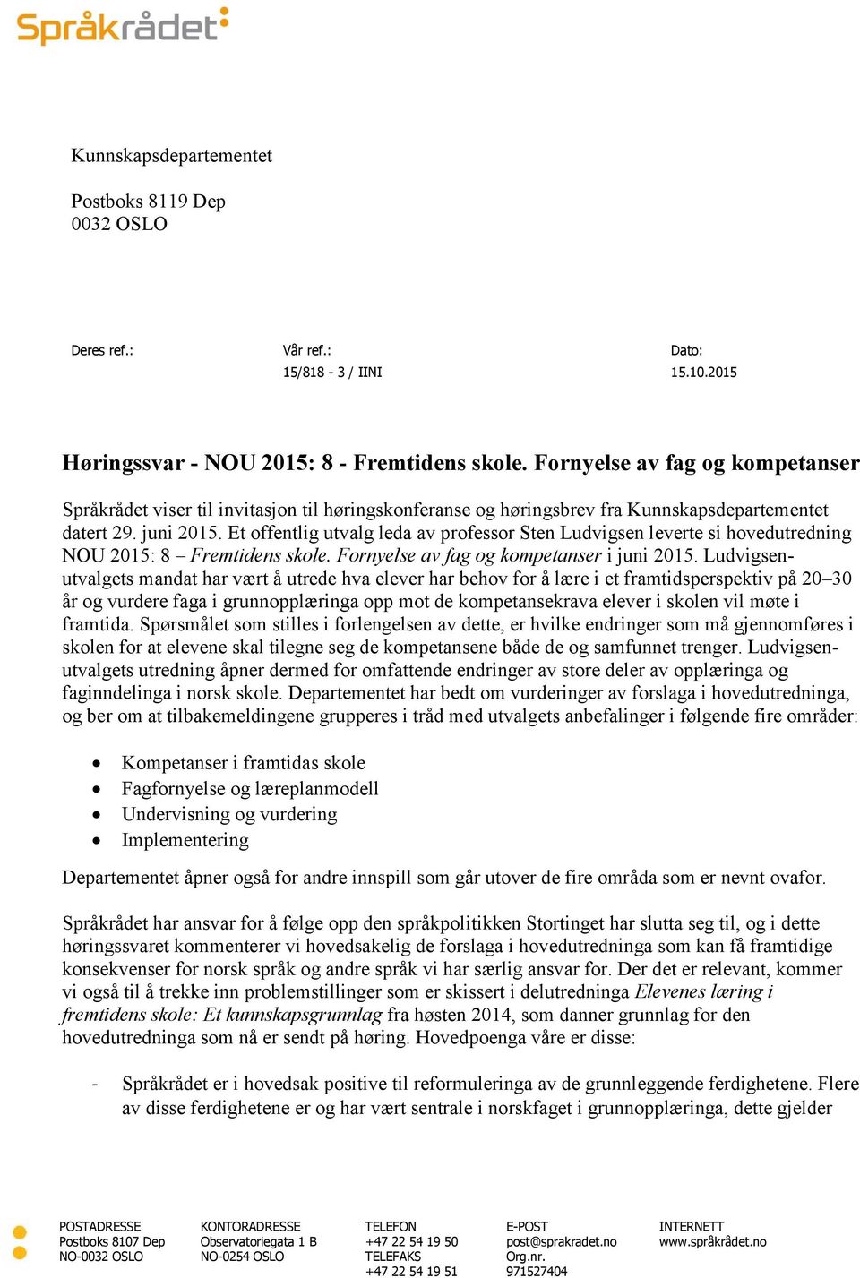 Et offentlig utvalg leda av professor Sten Ludvigsen leverte si hovedutredning NOU 2015: 8 Fremtidens skole. Fornyelse av fag og kompetanser i juni 2015.