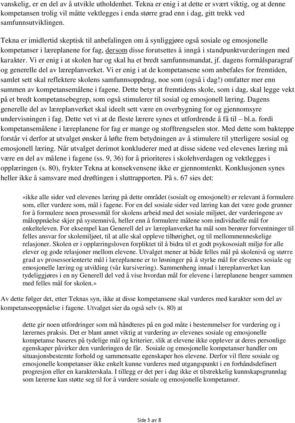 Tekna er imidlertid skeptisk til anbefalingen om å synliggjøre også sosiale og emosjonelle kompetanser i læreplanene for fag, dersom disse forutsettes å inngå i standpunktvurderingen med karakter.