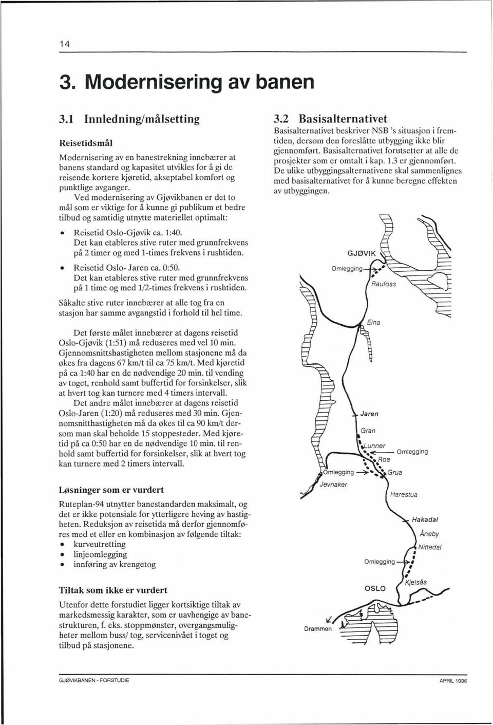 Ved modernisering av Gjøvikbanen er det to mål som er viktige for å kunne gi publikum et bedre tilbud og samtidig utnytte materiellet optimalt: Reisetid Oslo-Gjøvik ca. 1:40.