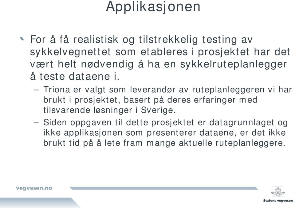 Triona er valgt som leverandør av ruteplanleggeren vi har brukt i prosjektet, basert på deres erfaringer med tilsvarende