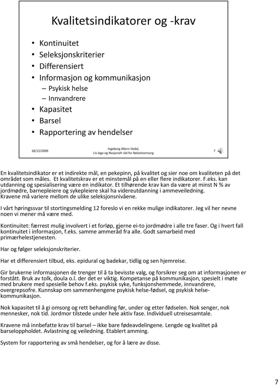 Kravene må variere mellom de ulike seleksjonsnivåene. I vårt høringssvar til stortingsmelding 12 foreslo vi en rekke mulige indikatorer. Jeg vil her nevne noen vi mener må være med.