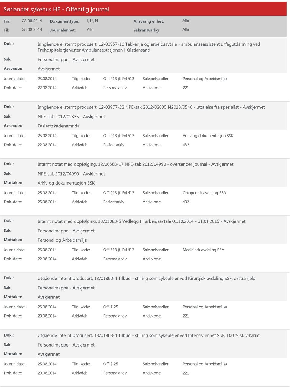 08.2014 Arkivdel: Pasientarkiv Arkivkode: 432 Internt notat med oppfølging, 12/06568-17 NPE-sak 2012/04990 - oversender journal - NPE-sak 2012/04990 - Ortopedisk avdeling SSA Dok.