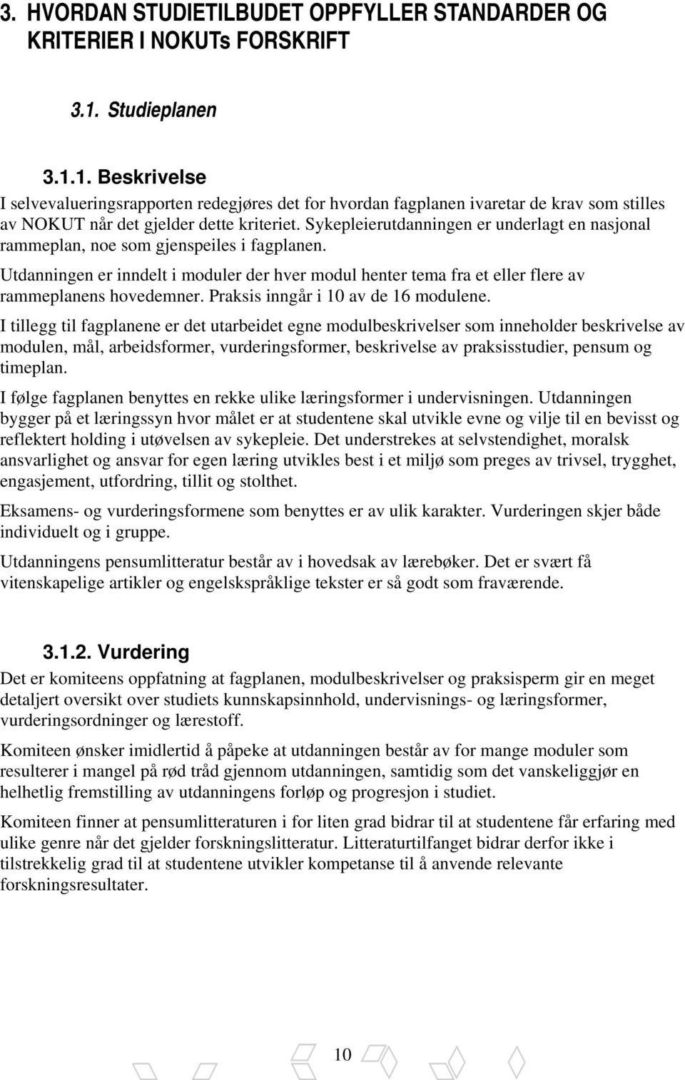 Sykepleierutdanningen er underlagt en nasjonal rammeplan, noe som gjenspeiles i fagplanen. Utdanningen er inndelt i moduler der hver modul henter tema fra et eller flere av rammeplanens hovedemner.