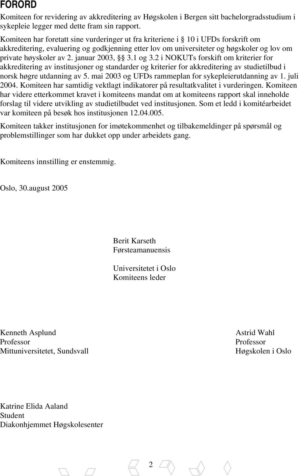 januar 2003, 3.1 og 3.2 i NOKUTs forskift om kriterier for akkreditering av institusjoner og standarder og kriterier for akkreditering av studietilbud i norsk høgre utdanning av 5.