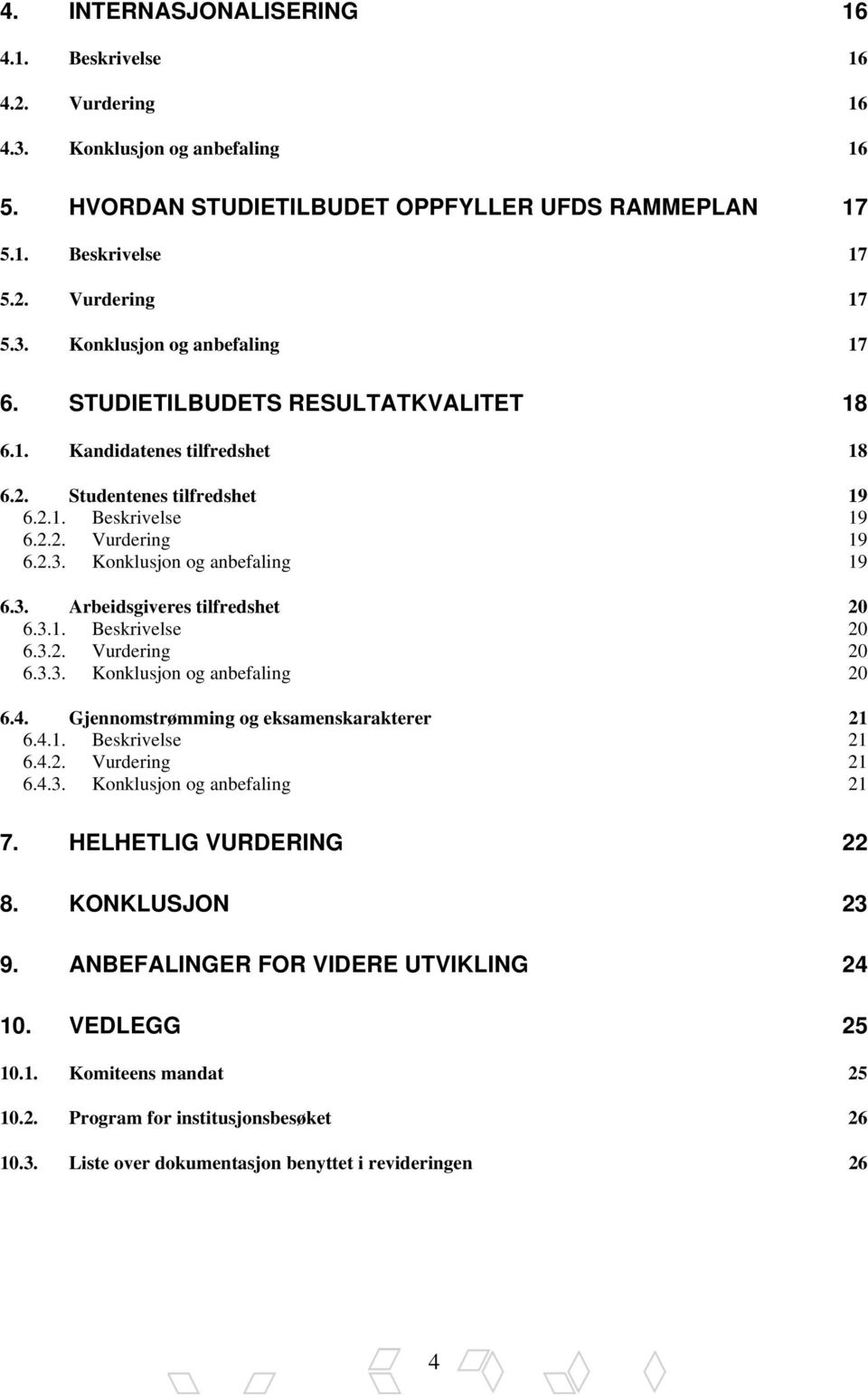 3.1. Beskrivelse 20 6.3.2. Vurdering 20 6.3.3. Konklusjon og anbefaling 20 6.4. Gjennomstrømming og eksamenskarakterer 21 6.4.1. Beskrivelse 21 6.4.2. Vurdering 21 6.4.3. Konklusjon og anbefaling 21 7.