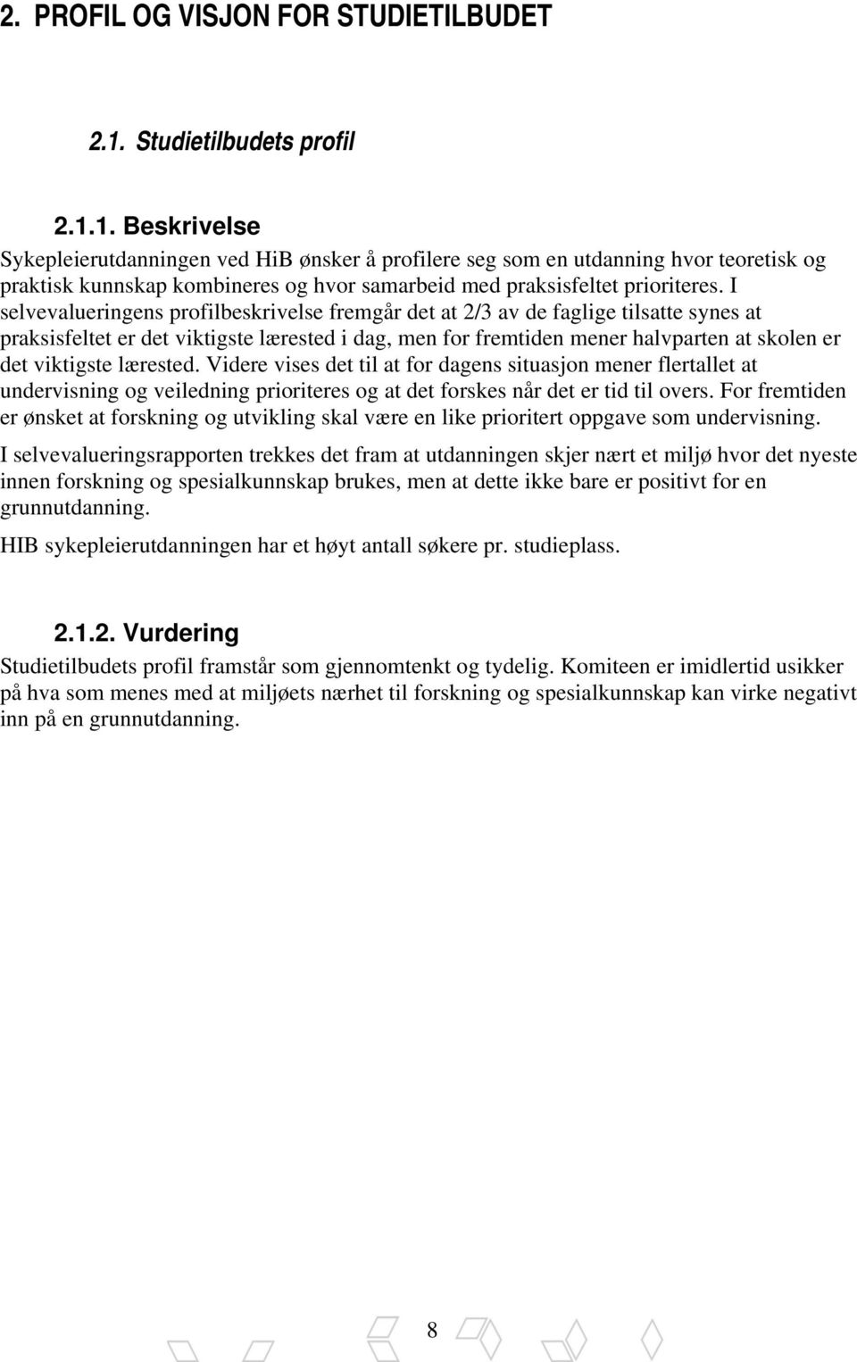 1. Beskrivelse Sykepleierutdanningen ved HiB ønsker å profilere seg som en utdanning hvor teoretisk og praktisk kunnskap kombineres og hvor samarbeid med praksisfeltet prioriteres.