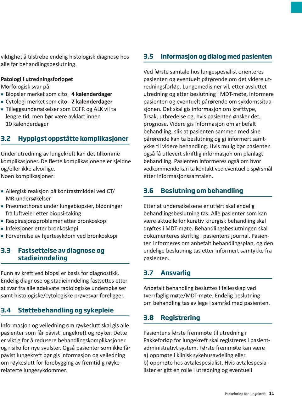 være avklart innen 10 kalenderdager 3.2 Hyppigst oppståtte komplikasjoner Under utredning av lungekreft kan det tilkomme komplikasjoner. De fleste komplikasjonene er sjeldne og/eller ikke alvorlige.