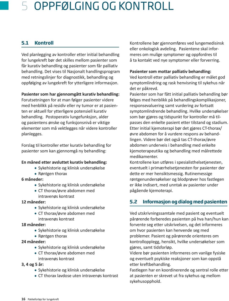 Det vises til Nasjonalt handlingsprogram med retningslinjer for diagnostikk, behandling og oppfølging av lungekreft for ytterligere informasjon.