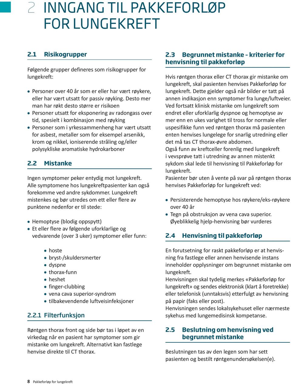 Desto mer man har røkt desto større er risikoen Personer utsatt for eksponering av radongass over tid, spesielt i kombinasjon med røyking Personer som i yrkessammenheng har vært utsatt for asbest,