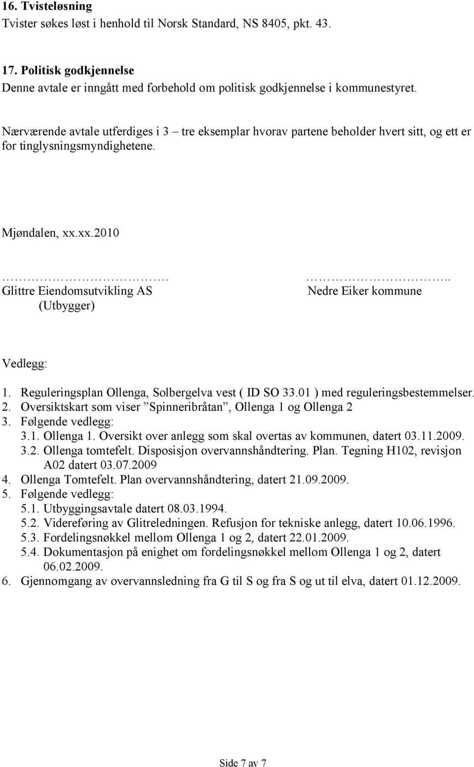 .. Glittre Eiendomsutvikling AS Nedre Eiker kommune (Utbygger) Vedlegg: 1. Reguleringsplan Ollenga, Solbergelva vest ( ID SO 33.01 ) med reguleringsbestemmelser. 2.