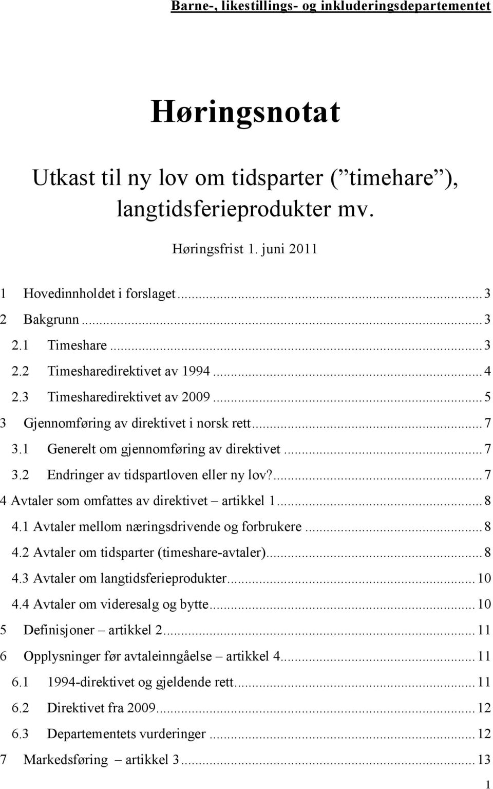 1 Generelt om gjennomføring av direktivet... 7 3.2 Endringer av tidspartloven eller ny lov?... 7 4 Avtaler som omfattes av direktivet artikkel 1... 8 4.1 Avtaler mellom næringsdrivende og forbrukere.