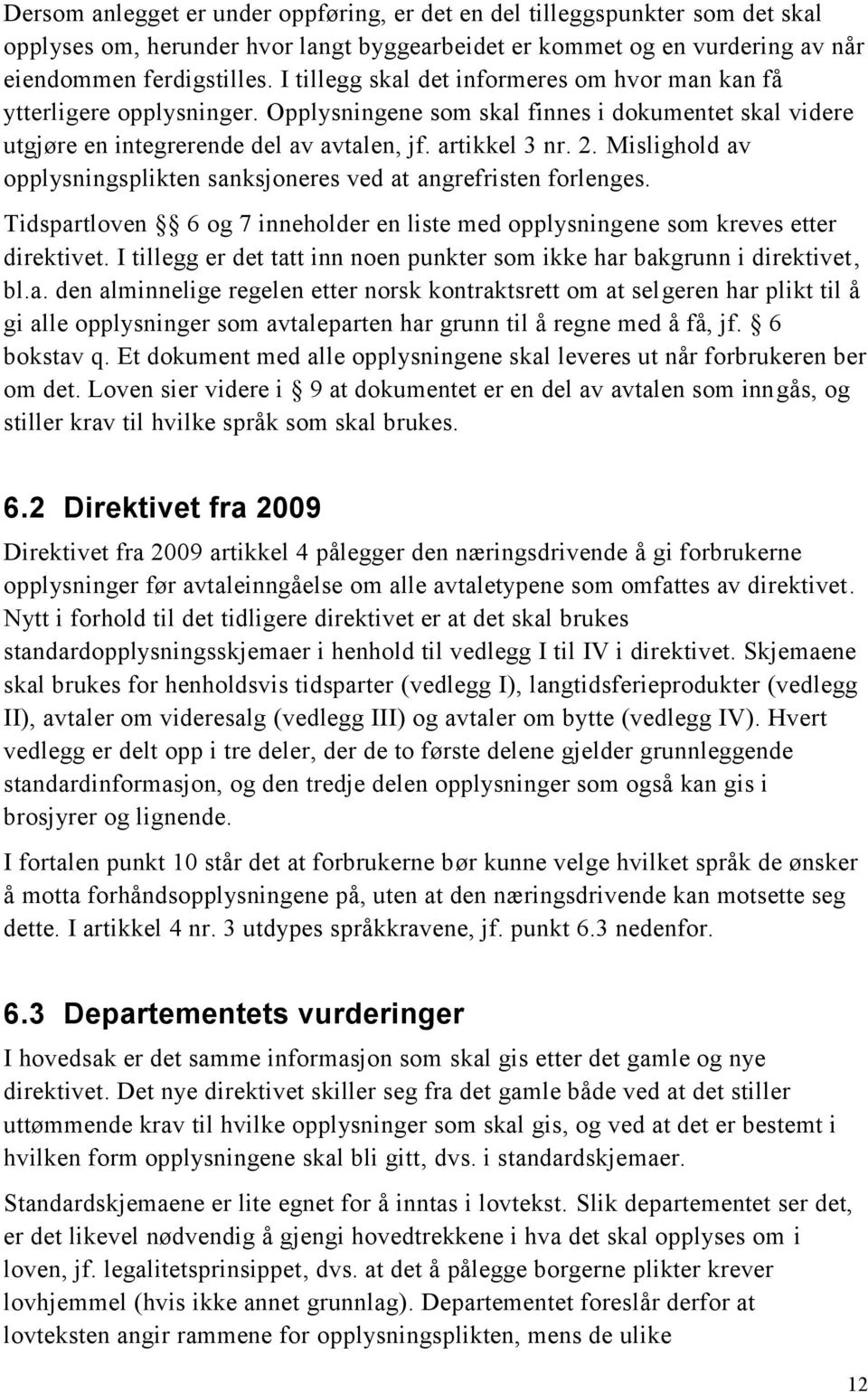 Mislighold av opplysningsplikten sanksjoneres ved at angrefristen forlenges. Tidspartloven 6 og 7 inneholder en liste med opplysningene som kreves etter direktivet.