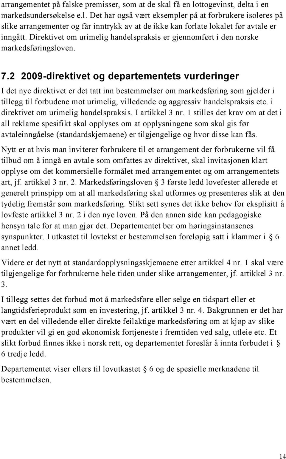 2 2009-direktivet og departementets vurderinger I det nye direktivet er det tatt inn bestemmelser om markedsføring som gjelder i tillegg til forbudene mot urimelig, villedende og aggressiv