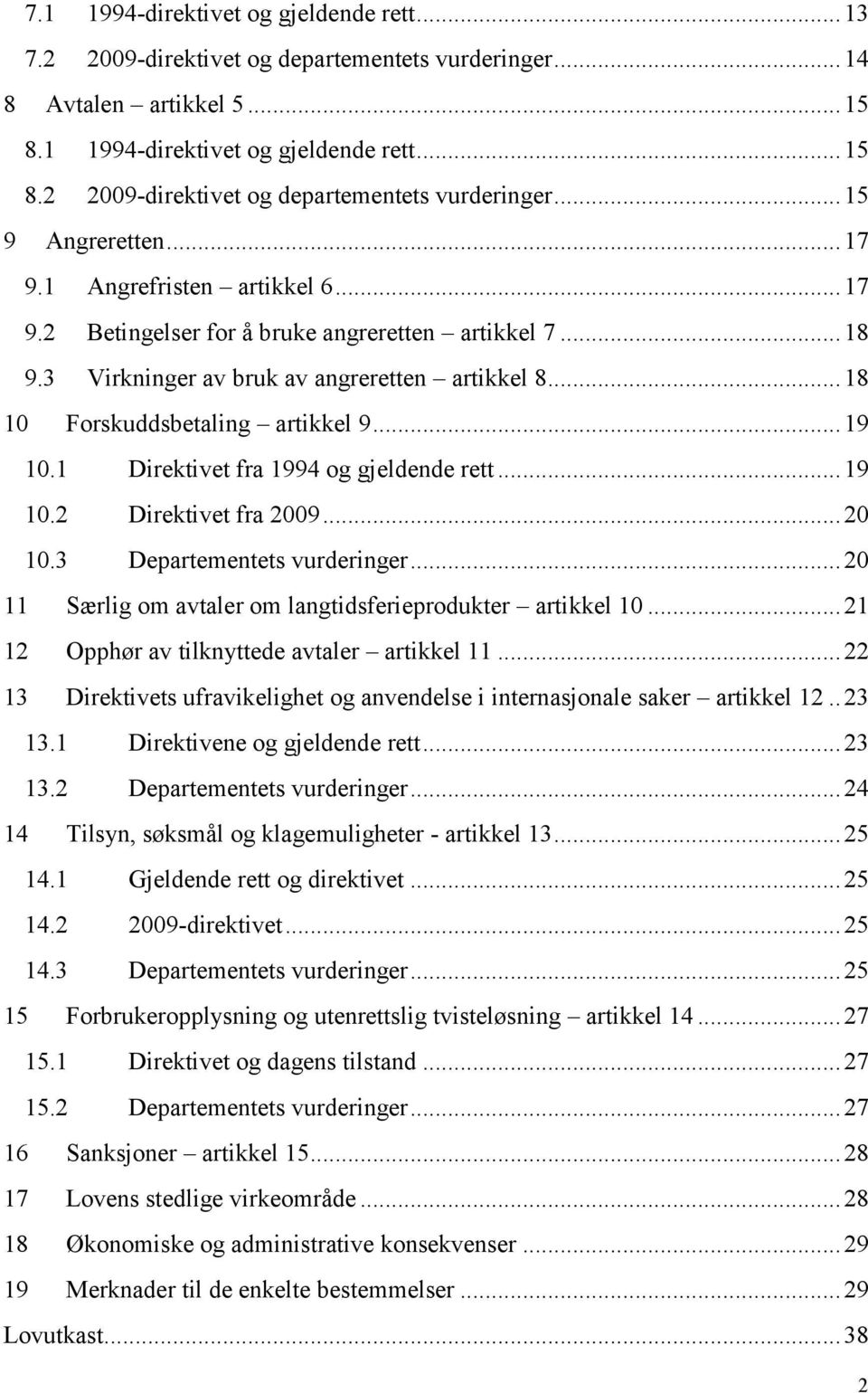 1 Direktivet fra 1994 og gjeldende rett... 19 10.2 Direktivet fra 2009... 20 10.3 Departementets vurderinger... 20 11 Særlig om avtaler om langtidsferieprodukter artikkel 10.