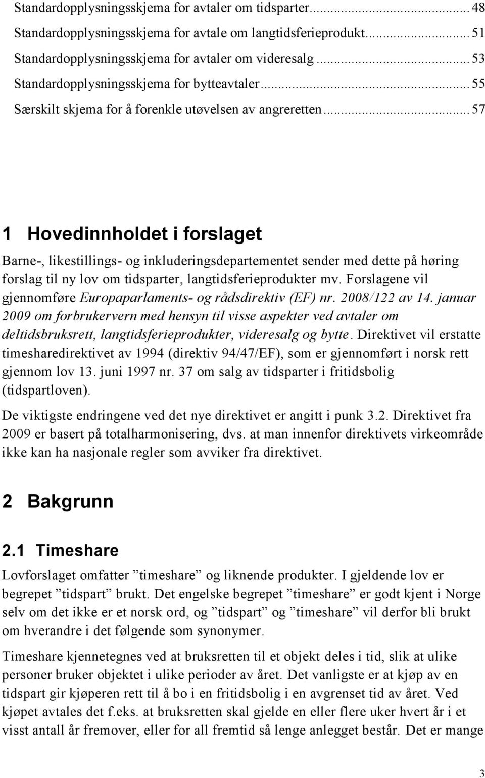 .. 57 1 Hovedinnholdet i forslaget Barne-, likestillings- og inkluderingsdepartementet sender med dette på høring forslag til ny lov om tidsparter, langtidsferieprodukter mv.