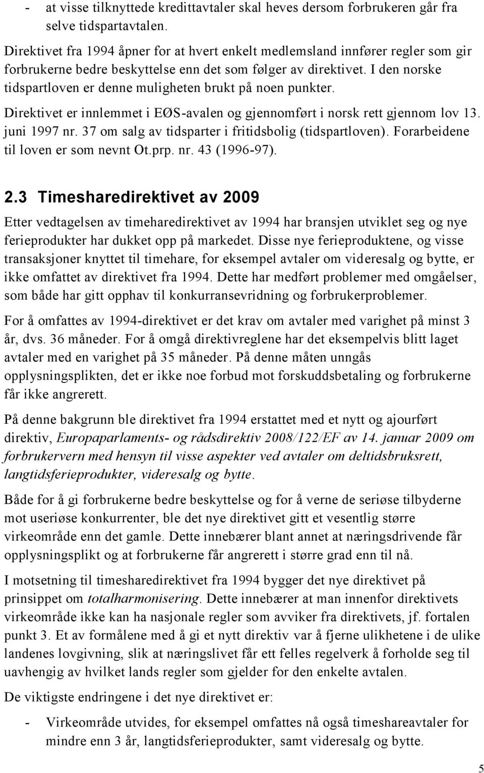 I den norske tidspartloven er denne muligheten brukt på noen punkter. Direktivet er innlemmet i EØS-avalen og gjennomført i norsk rett gjennom lov 13. juni 1997 nr.