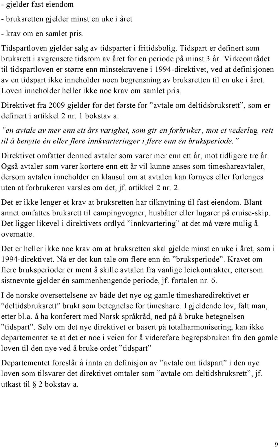 Virkeområdet til tidspartloven er større enn minstekravene i 1994-direktivet, ved at definisjonen av en tidspart ikke inneholder noen begrensning av bruksretten til en uke i året.