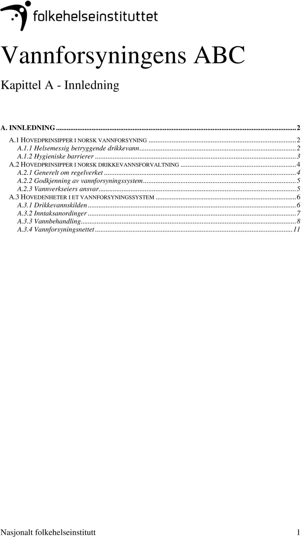 ..5 A.2.3 Vannverkseiers ansvar...5 A.3 HOVEDENHETER I ET VANNFORSYNINGSSYSTEM...6 A.3.1 Drikkevannskilden...6 A.3.2 Inntaksanordinger.