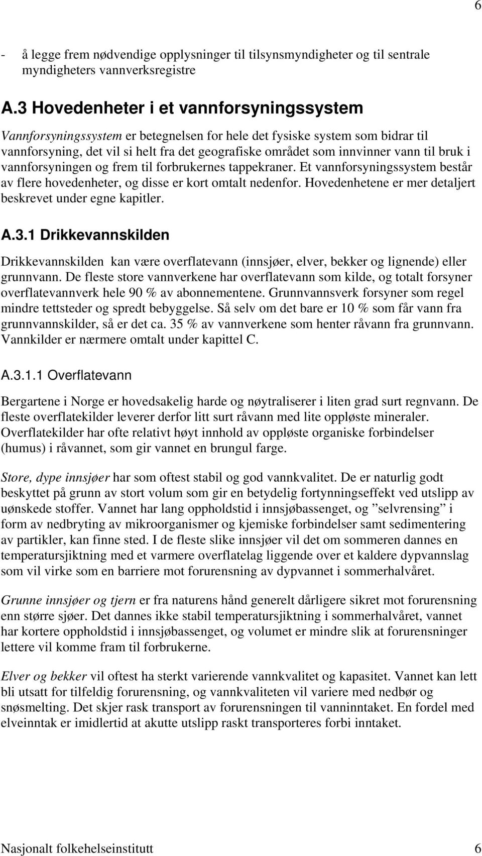 til bruk i vannforsyningen og frem til forbrukernes tappekraner. Et vannforsyningssystem består av flere hovedenheter, og disse er kort omtalt nedenfor.