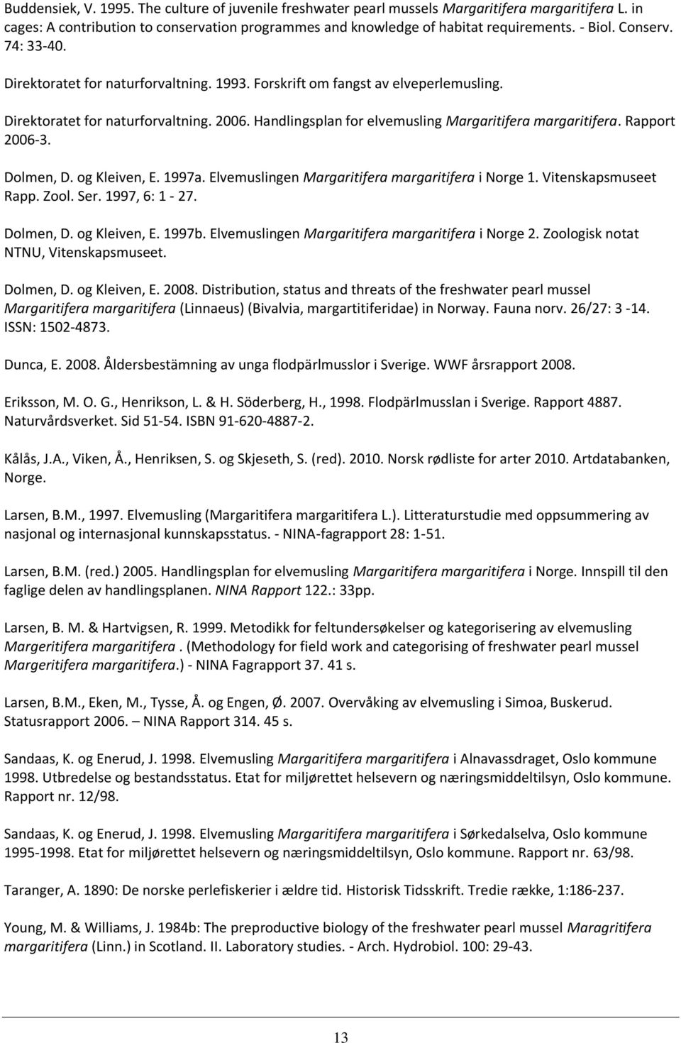 Handlingsplan for elvemusling Margaritifera margaritifera. Rapport 2006-3. Dolmen, D. og Kleiven, E. 1997a. Elvemuslingen Margaritifera margaritifera i Norge 1. Vitenskapsmuseet Rapp. Zool. Ser.