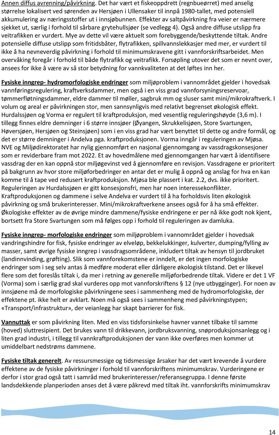 innsjøbunnen. Effekter av saltpåvirkning fra veier er nærmere sjekket ut, særlig i forhold til sårbare grytehullsjøer (se vedlegg 4). Også andre diffuse utslipp fra veitrafikken er vurdert.