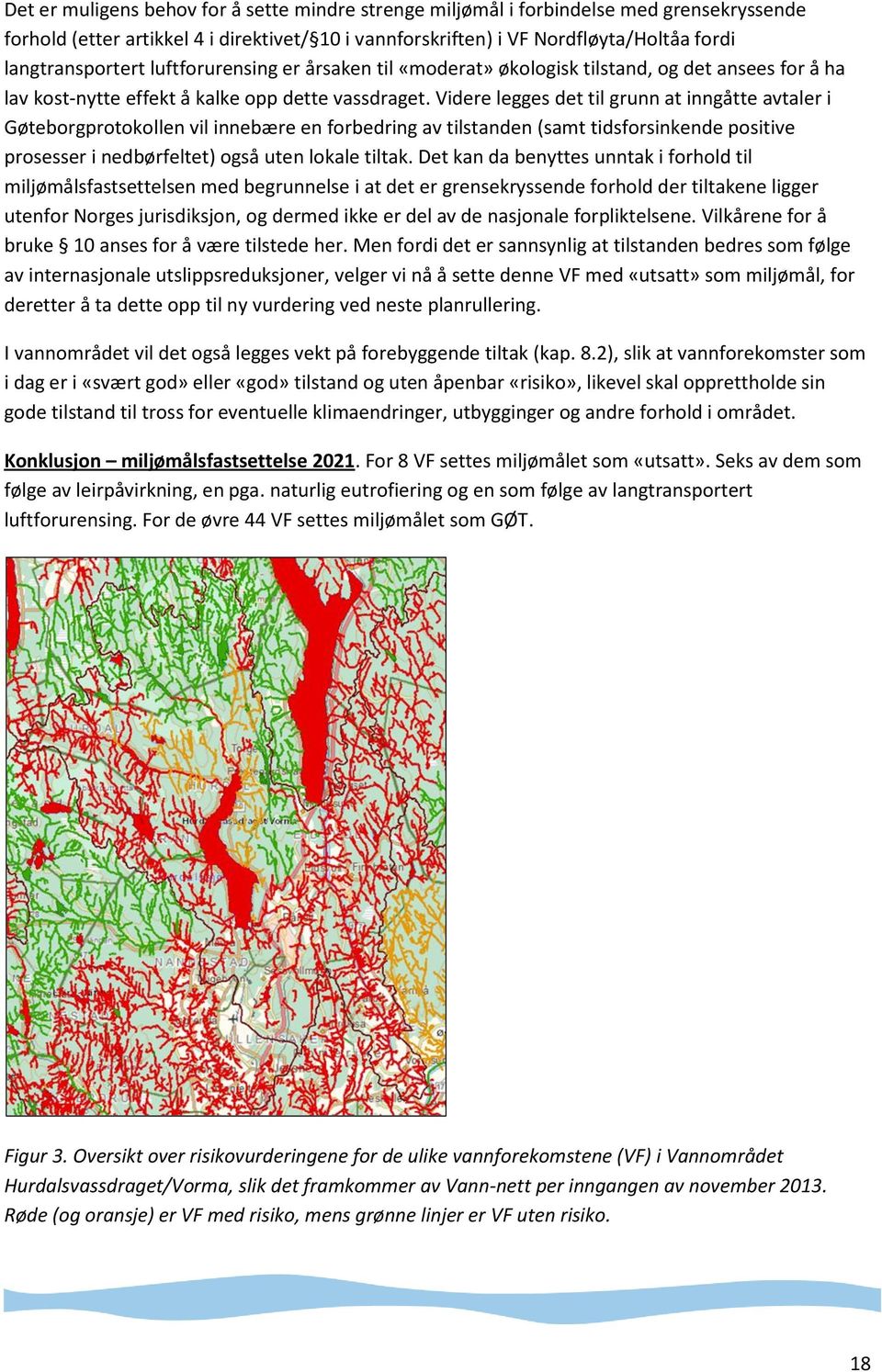 Videre legges det til grunn at inngåtte avtaler i Gøteborgprotokollen vil innebære en forbedring av tilstanden (samt tidsforsinkende positive prosesser i nedbørfeltet) også uten lokale tiltak.