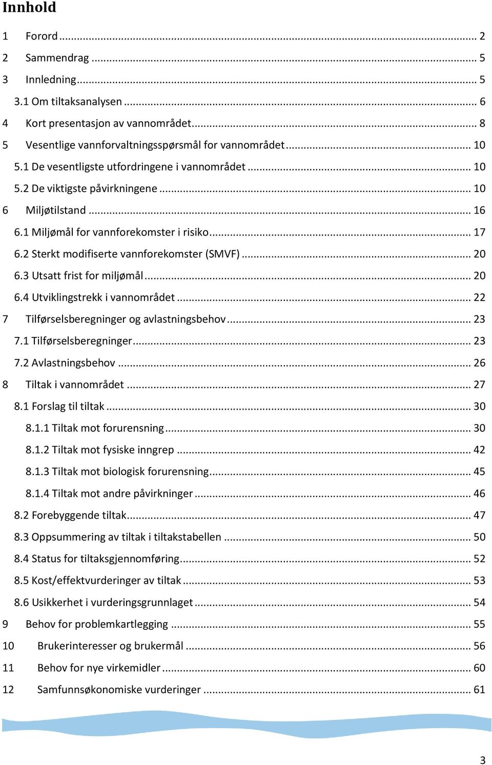 2 Sterkt modifiserte vannforekomster (SMVF)... 20 6.3 Utsatt frist for miljømål... 20 6.4 Utviklingstrekk i vannområdet... 22 7 Tilførselsberegninger og avlastningsbehov... 23 7.