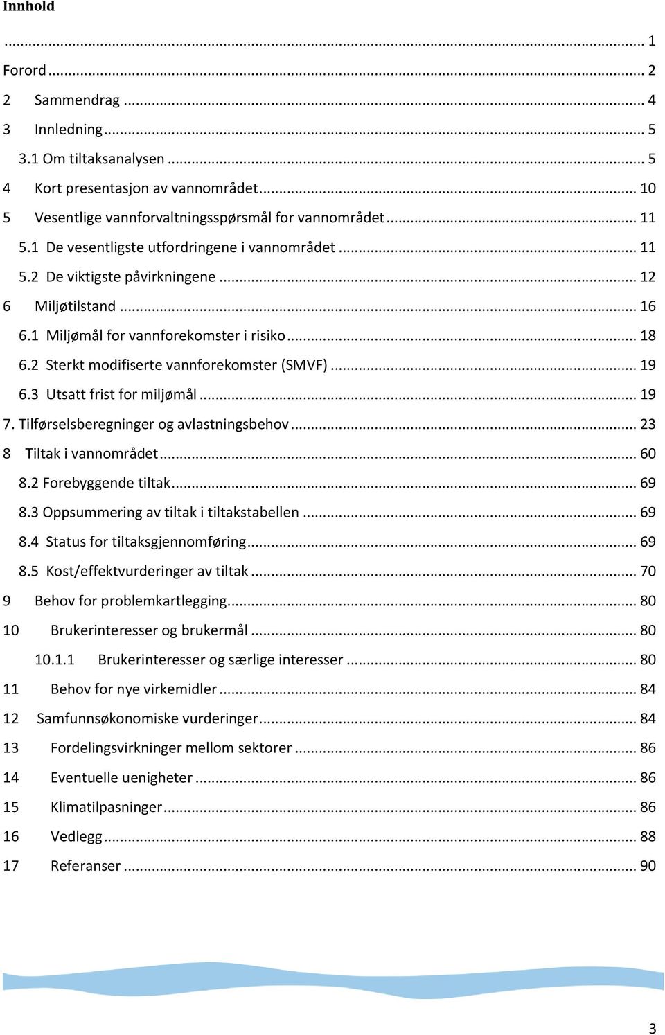 2 Sterkt modifiserte vannforekomster (SMVF)... 19 6.3 Utsatt frist for miljømål... 19 7. Tilførselsberegninger og avlastningsbehov... 23 8 Tiltak i vannområdet... 60 8.2 Forebyggende tiltak... 69 8.