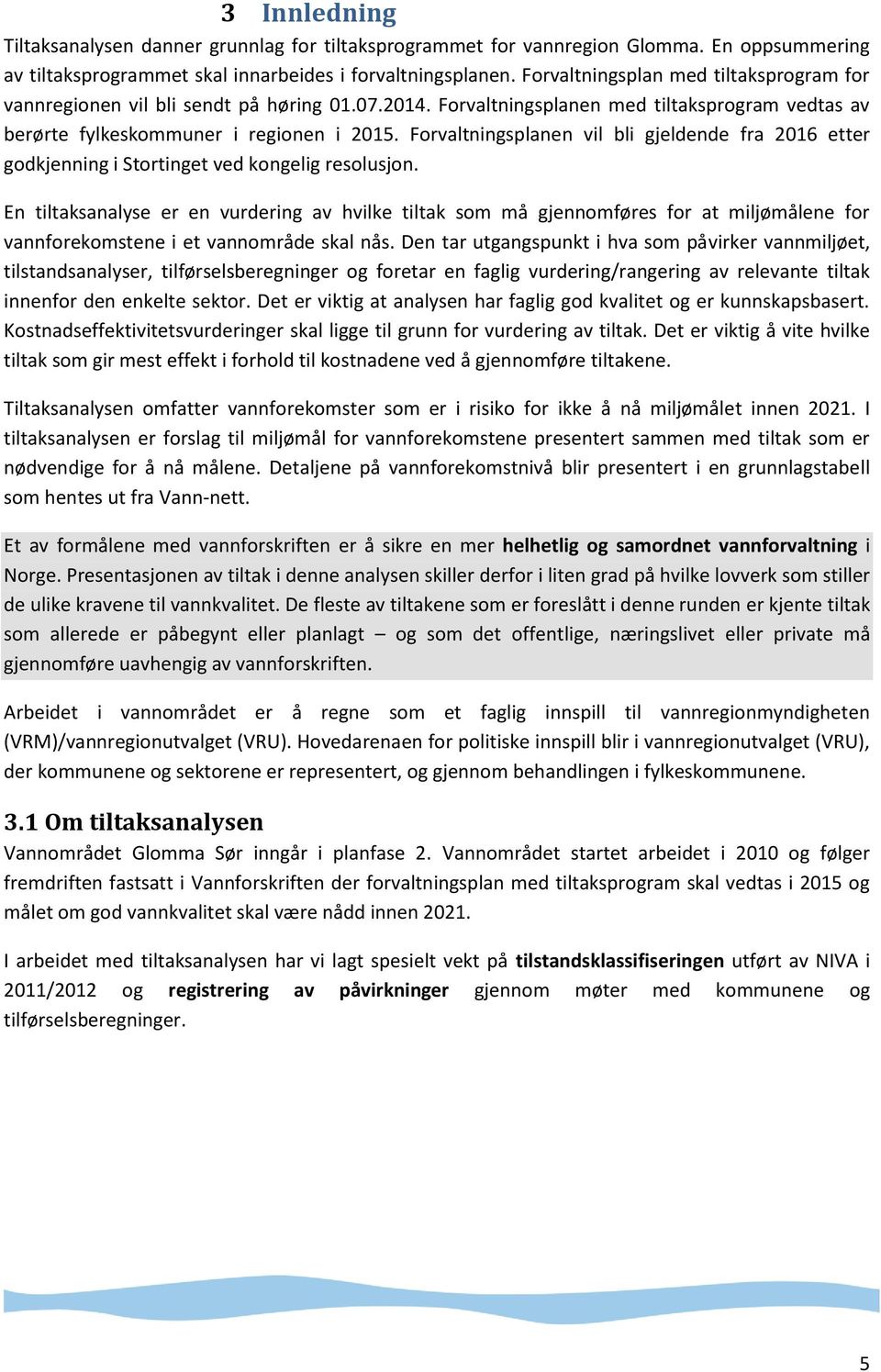 Forvaltningsplanen vil bli gjeldende fra 2016 etter godkjenning i Stortinget ved kongelig resolusjon.