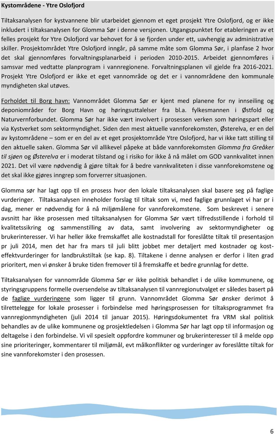 Prosjektområdet Ytre Oslofjord inngår, på samme måte som Glomma Sør, i planfase 2 hvor det skal gjennomføres forvaltningsplanarbeid i perioden 2010-2015.