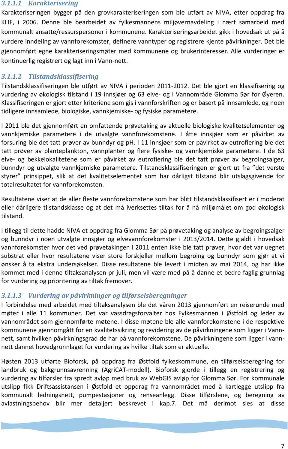 Karakteriseringsarbeidet gikk i hovedsak ut på å vurdere inndeling av vannforekomster, definere vanntyper og registrere kjente påvirkninger.