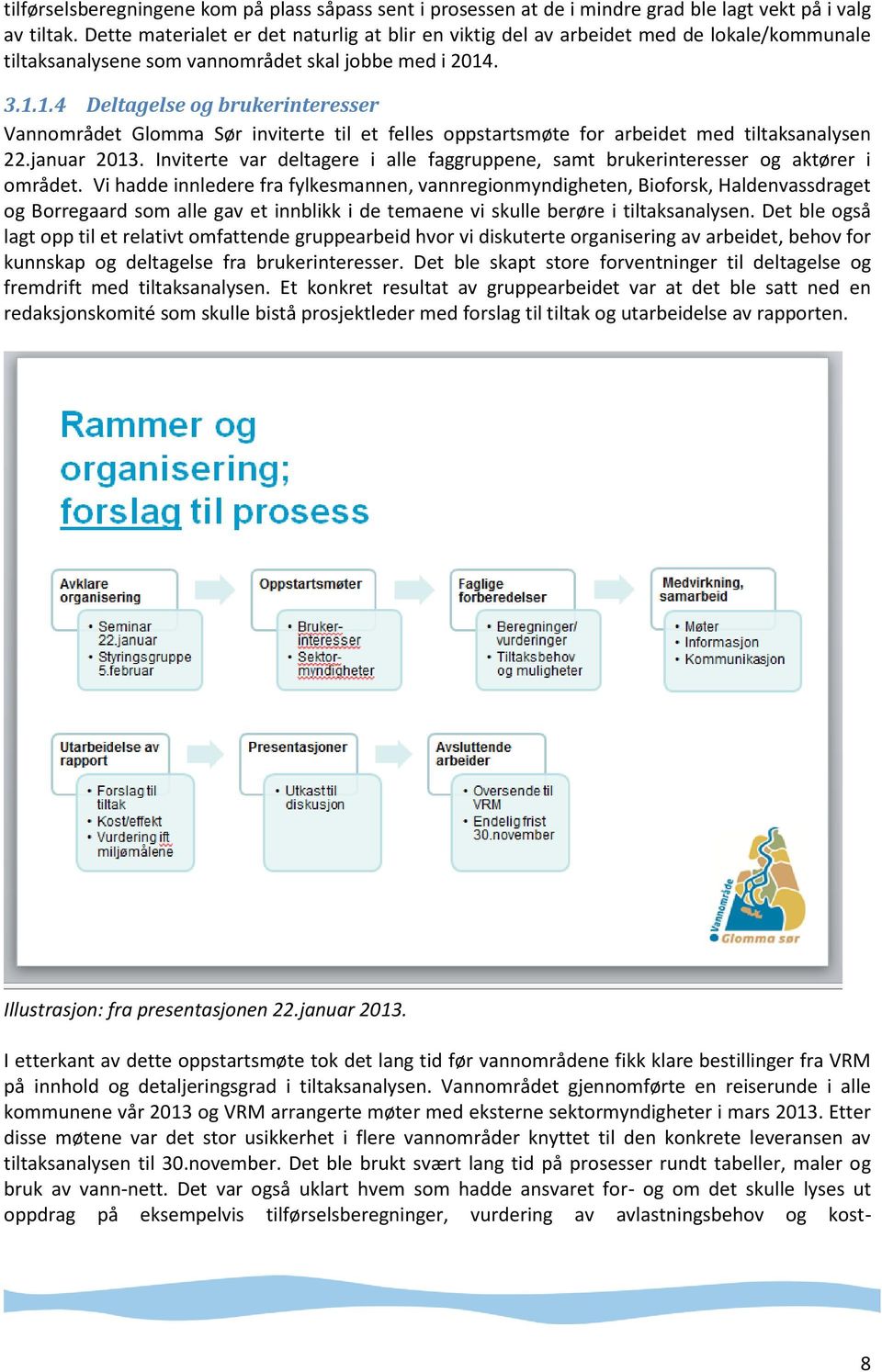 . 3.1.1.4 Deltagelse og brukerinteresser Vannområdet Glomma Sør inviterte til et felles oppstartsmøte for arbeidet med tiltaksanalysen 22.januar 2013.