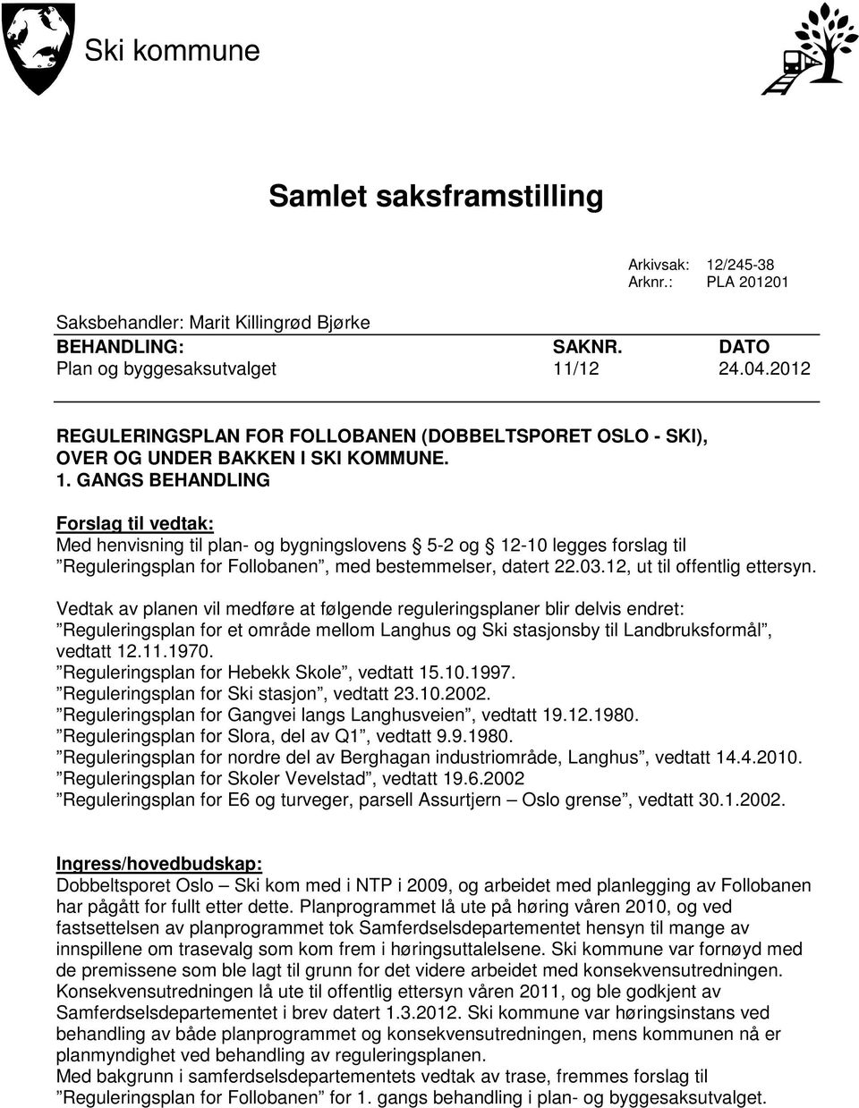 GANGS BEHANDLING Forslag til vedtak: Med henvisning til plan- og bygningslovens 5-2 og 12-10 legges forslag til Reguleringsplan for Follobanen, med bestemmelser, datert 22.03.