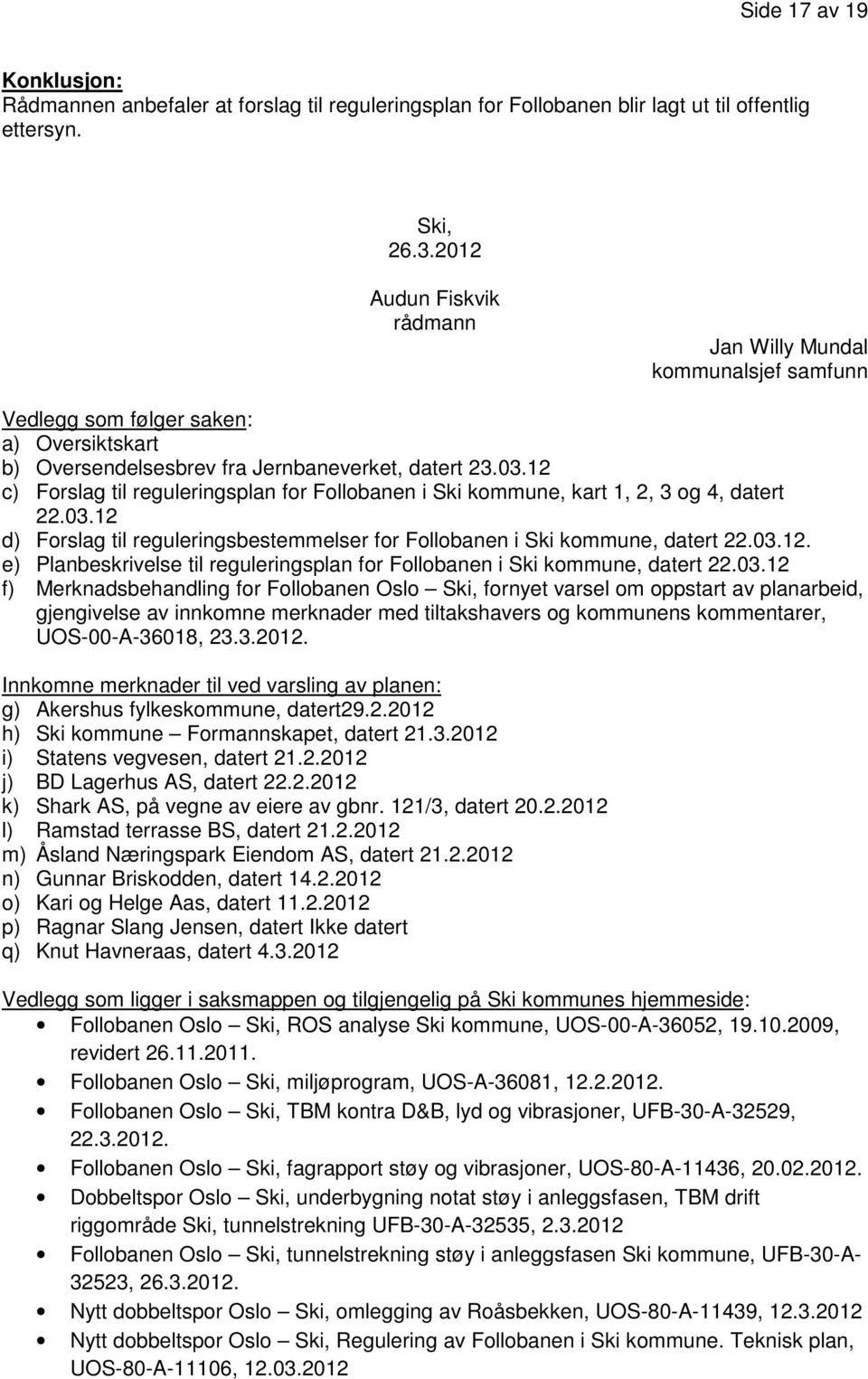 12 c) Forslag til reguleringsplan for Follobanen i Ski kommune, kart 1, 2, 3 og 4, datert 22.03.12 d) Forslag til reguleringsbestemmelser for Follobanen i Ski kommune, datert 22.03.12. e) Planbeskrivelse til reguleringsplan for Follobanen i Ski kommune, datert 22.