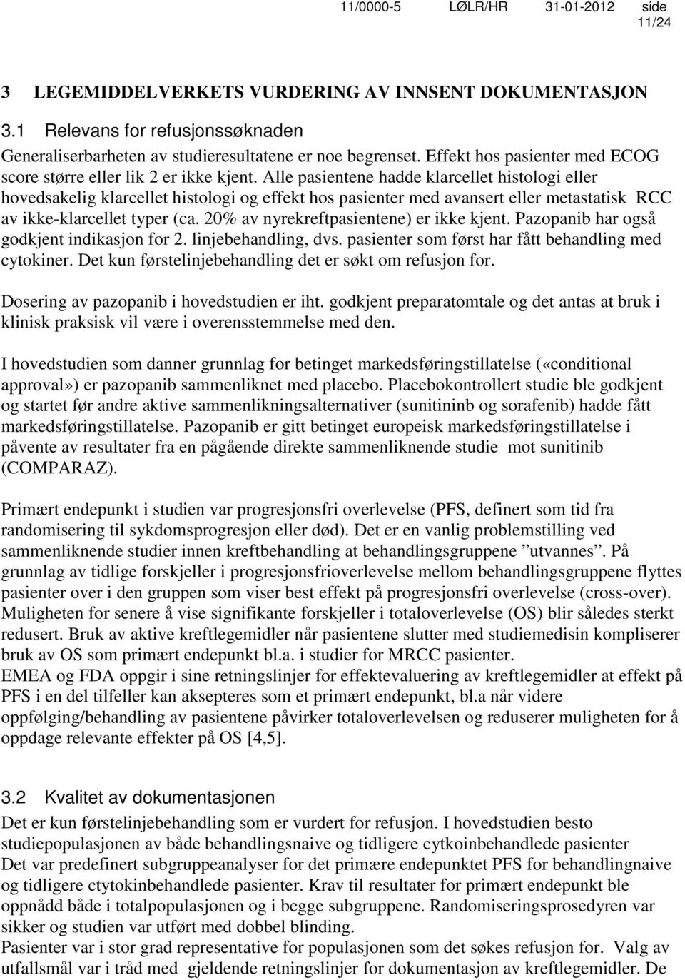 Alle pasientene hadde klarcellet histologi eller hovedsakelig klarcellet histologi og effekt hos pasienter med avansert eller metastatisk RCC av ikke-klarcellet typer (ca.