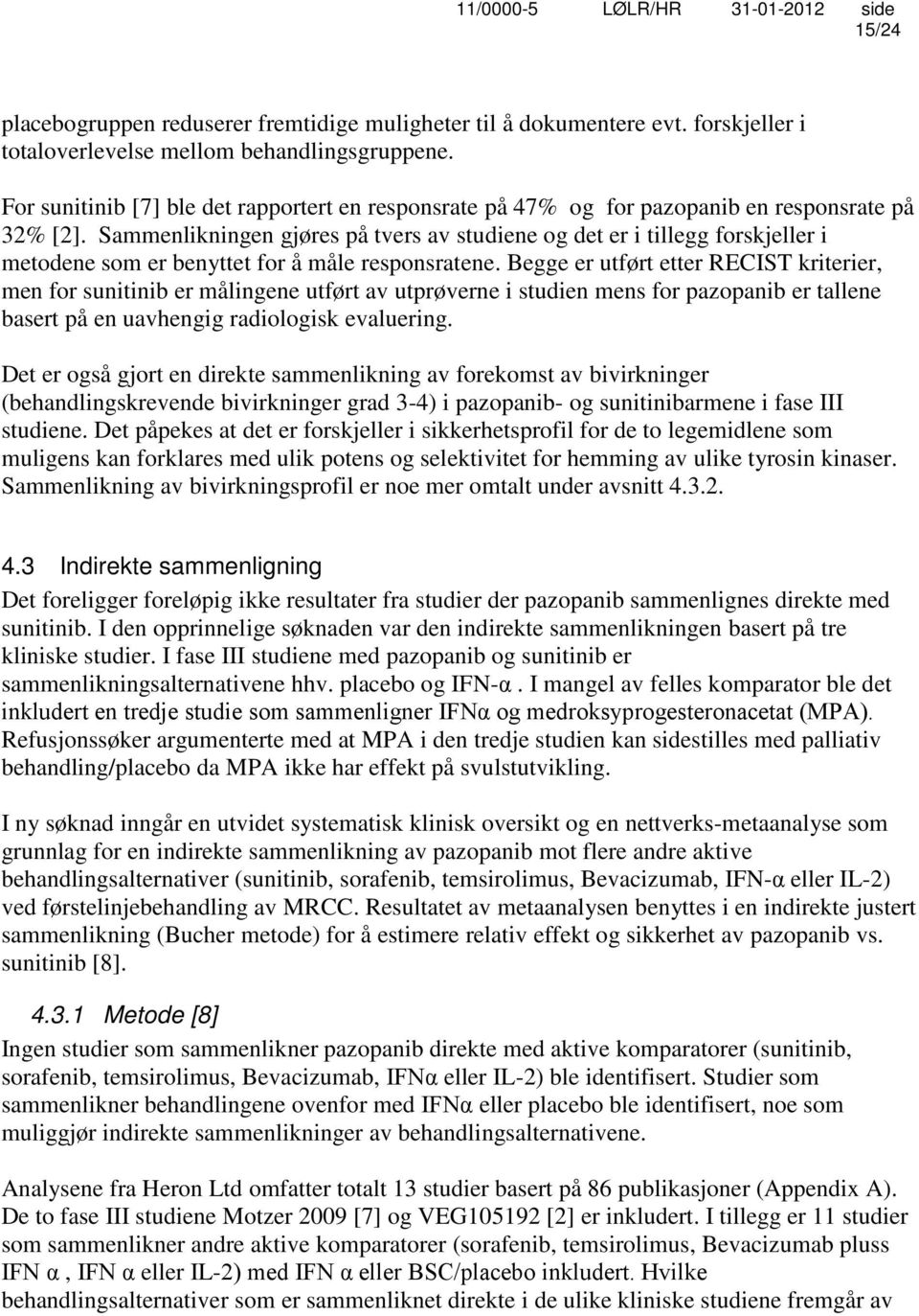 Sammenlikningen gjøres på tvers av studiene og det er i tillegg forskjeller i metodene som er benyttet for å måle responsratene.