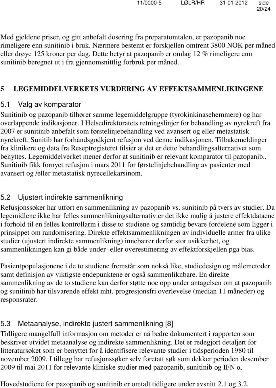 Dette betyr at pazopanib er omlag 12 % rimeligere enn sunitinib beregnet ut i fra gjennomsnittlig forbruk per måned. 5 LEGEMIDDELVERKETS VURDERING AV EFFEKTSAMMENLIKINGENE 5.