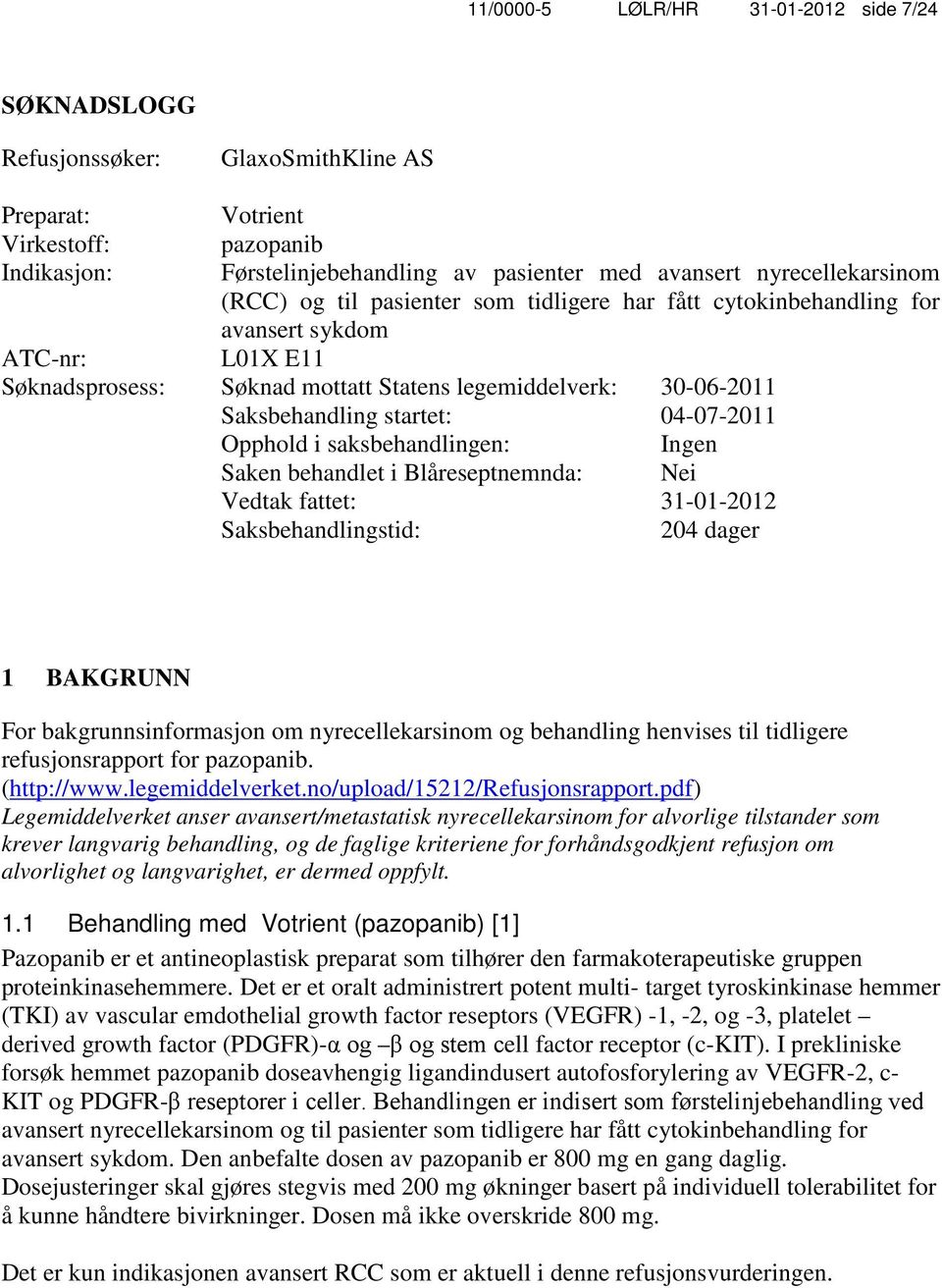 saksbehandlingen: Ingen Saken behandlet i Blåreseptnemnda: Nei Vedtak fattet: 31-01-2012 Saksbehandlingstid: 204 dager 1 BAKGRUNN For bakgrunnsinformasjon om nyrecellekarsinom og behandling henvises