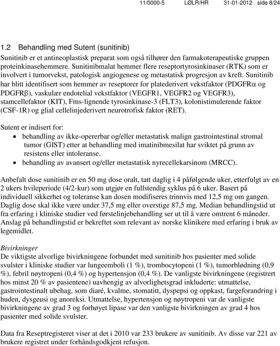 Sunitinib har blitt identifisert som hemmer av reseptorer for platederivert vekstfaktor (PDGFRα og PDGFRβ), vaskulær endotelial vekstfaktor (VEGFR1, VEGFR2 og VEGFR3), stamcellefaktor (KIT),