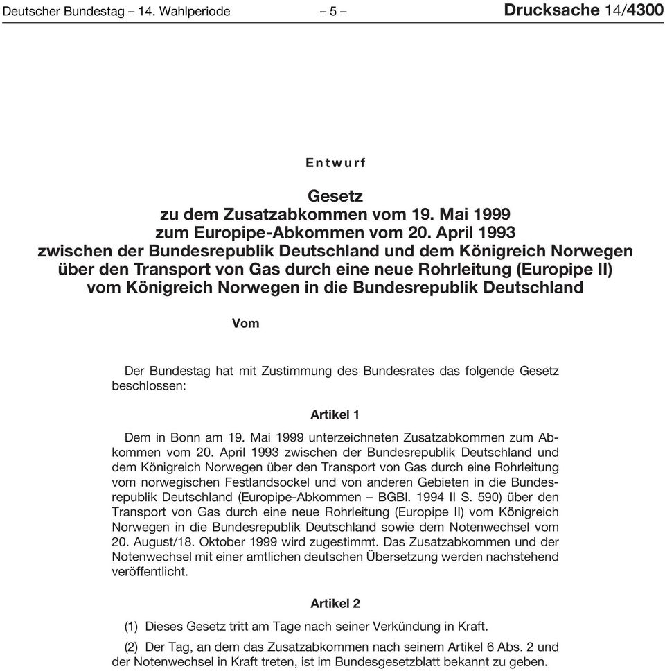 Deutschland Vom. Der Bundestag hat mit Zustimmung des Bundesrates das folgende Gesetz beschlossen: Artikel 1 Dem in Bonn am 19. Mai 1999 unterzeichneten Zusatzabkommen zum Abkommen vom 20.