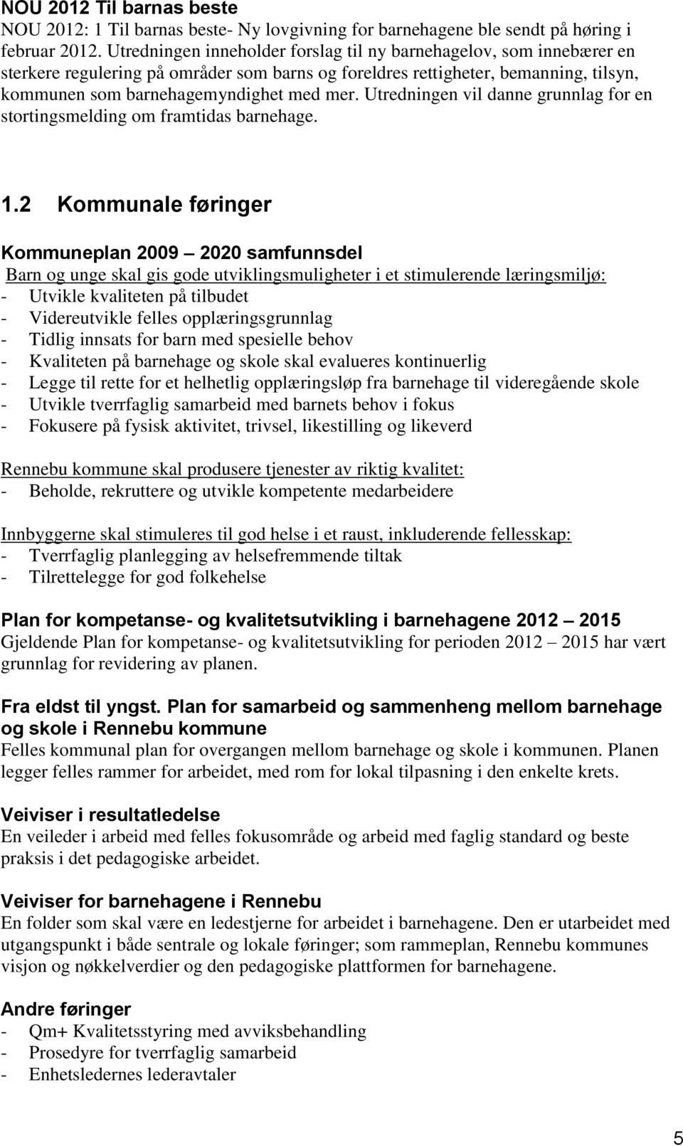 Utredningen vil danne grunnlag for en stortingsmelding om framtidas barnehage. 1.