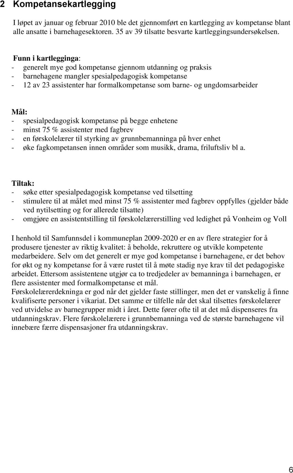 ungdomsarbeider Mål: - spesialpedagogisk kompetanse på begge enhetene - minst 75 % assistenter med fagbrev - en førskolelærer til styrking av grunnbemanninga på hver enhet - øke fagkompetansen innen