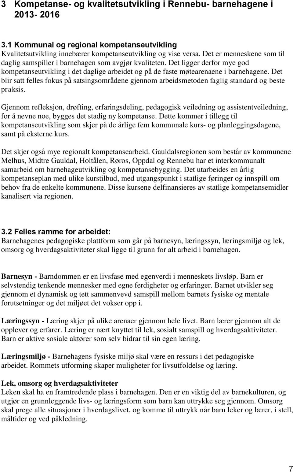 Det blir satt felles fokus på satsingsområdene gjennom arbeidsmetoden faglig standard og beste praksis.