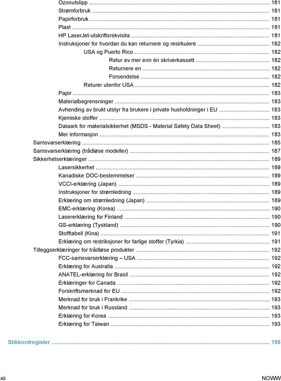 .. 183 Avhending av brukt utstyr fra brukere i private husholdninger i EU... 183 Kjemiske stoffer... 183 Dataark for materialsikkerhet (MSDS - Material Safety Data Sheet)... 183 Mer informasjon.