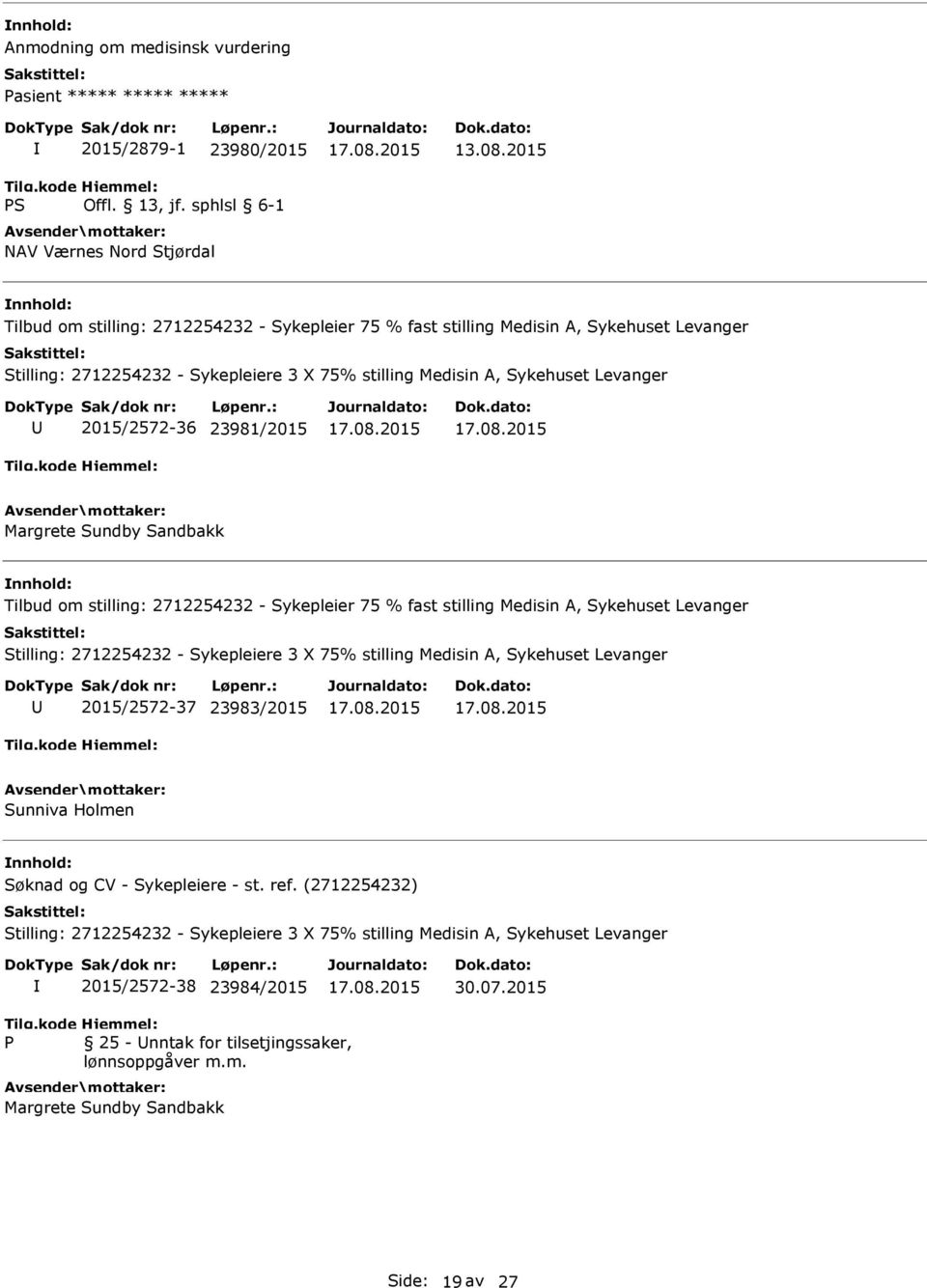 2015/2572-36 23981/2015 Margrete Sundby Sandbakk nnhold: Tilbud om stilling: 2712254232 - Sykepleier 75 % fast stilling Medisin A, Sykehuset Levanger Stilling: 2712254232 - Sykepleiere 3 X 75%