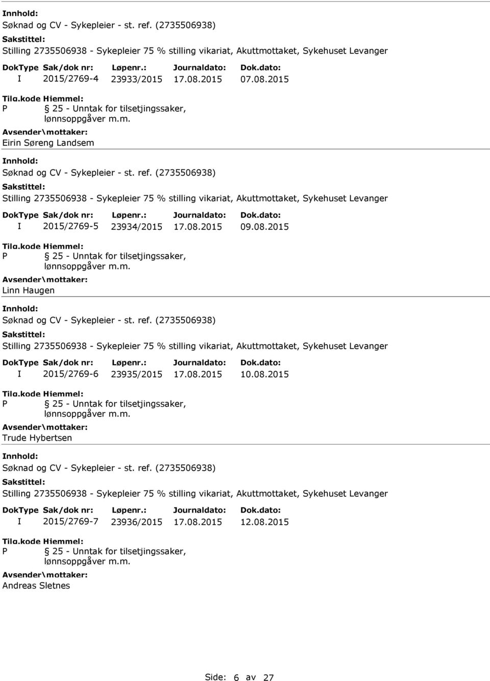 (2735506938) Stilling 2735506938 - Sykepleier 75 % stilling vikariat, Akuttmottaket, Sykehuset Levanger 2015/2769-5 23934/2015 09.08.2015 Linn Haugen nnhold: Søknad og CV - Sykepleier - st. ref.