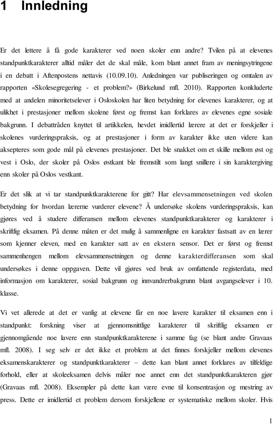 Anledningen var publiseringen og omtalen av rapporten «Skolesegregering - et problem?» (Birkelund mfl. 2010).