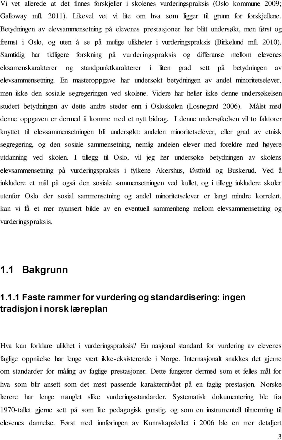 Samtidig har tidligere forskning på vurderingspraksis og differanse mellom elevenes eksamenskarakterer og standpunktkarakterer i liten grad sett på betydningen av elevsammensetning.