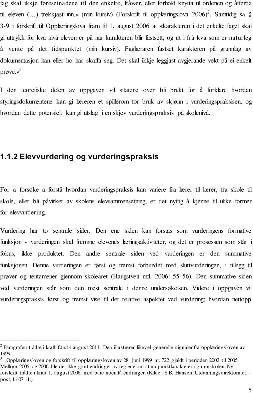 august 2006 at «karakteren i det enkelte faget skal gi uttrykk for kva nivå eleven er på når karakteren blir fastsett, og ut i frå kva som er naturleg å vente på det tidspunktet (min kursiv).