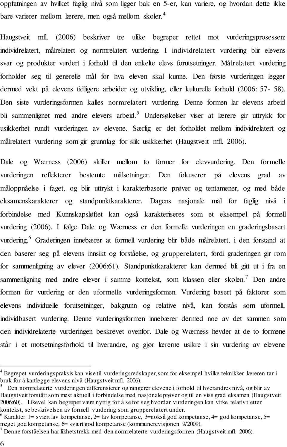 I individrelatert vurdering blir elevens svar og produkter vurdert i forhold til den enkelte elevs forutsetninger. Målrelatert vurdering forholder seg til generelle mål for hva eleven skal kunne.